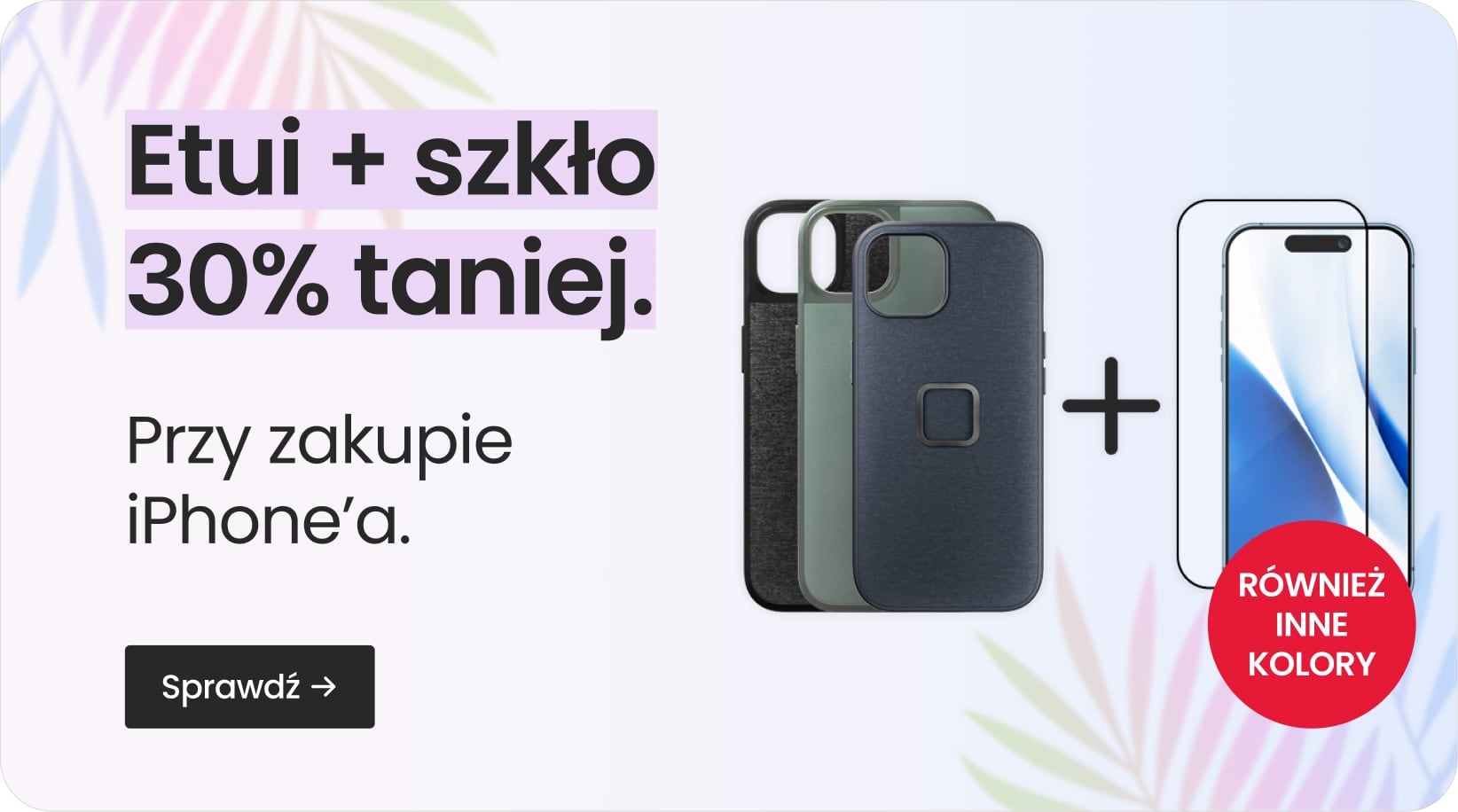 Etui + szkło 30% taniej przy zakupie iPhone'a Etui + szkło 30% taniej przy zakupie iPhone'a