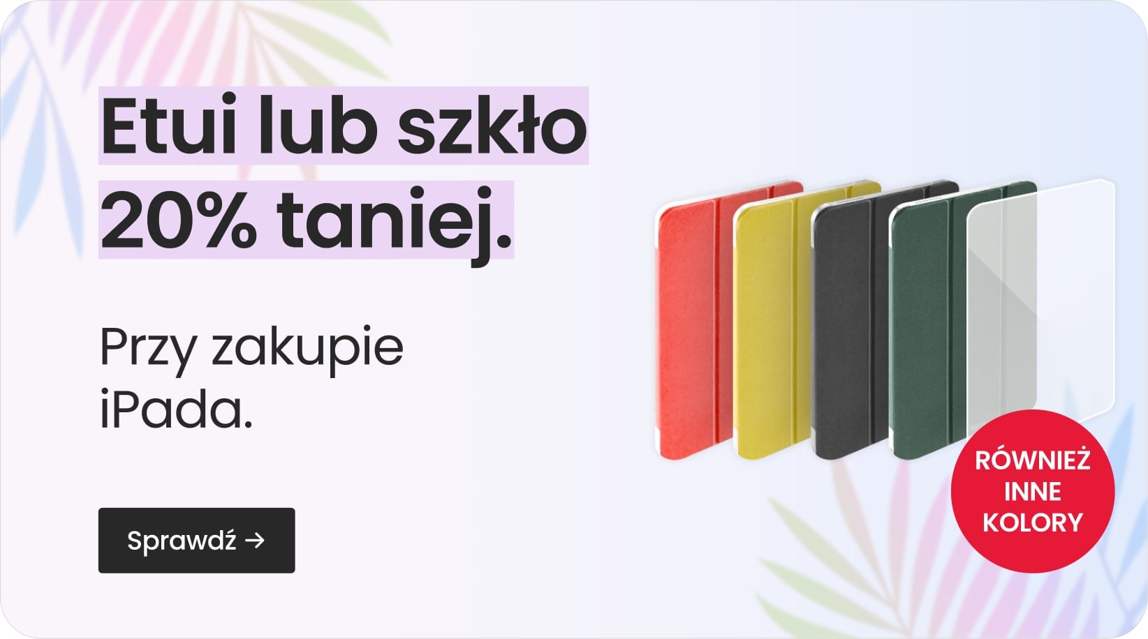 Etui lub szkło 20% taniej przy zakupie iPada Etui lub szkło 20% taniej przy zakupie iPada