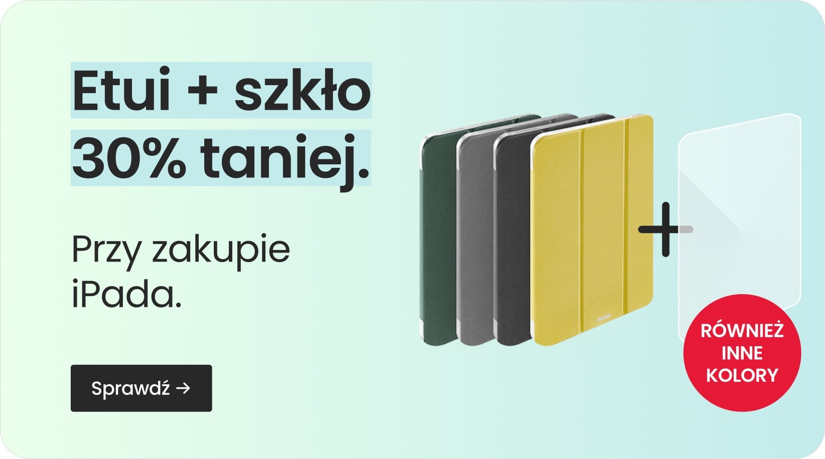 Etui + szkło 30% taniej przy zakupie iPada Etui + szkło 30% taniej przy zakupie iPada