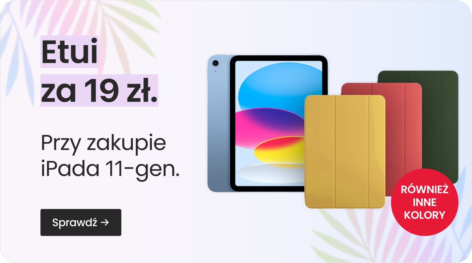 Etui za 19 zł przy zakupie iPada 11-gen. Etui za 19 zł przy zakupie iPada 11-gen.
