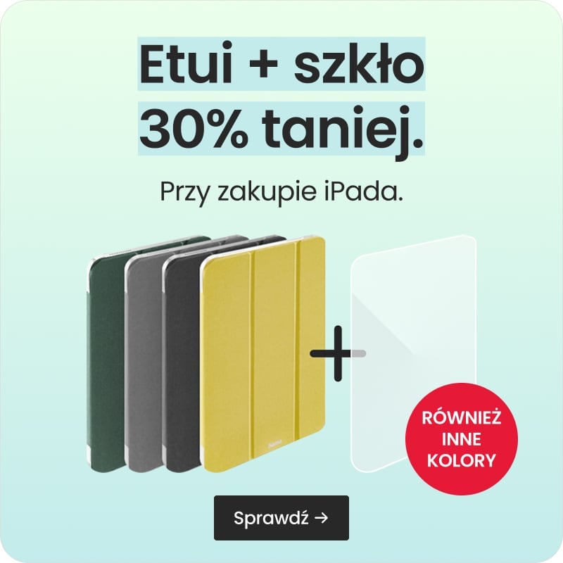 Etui + szkło 30% taniej przy zakupie iPada Etui + szkło 30% taniej przy zakupie iPada