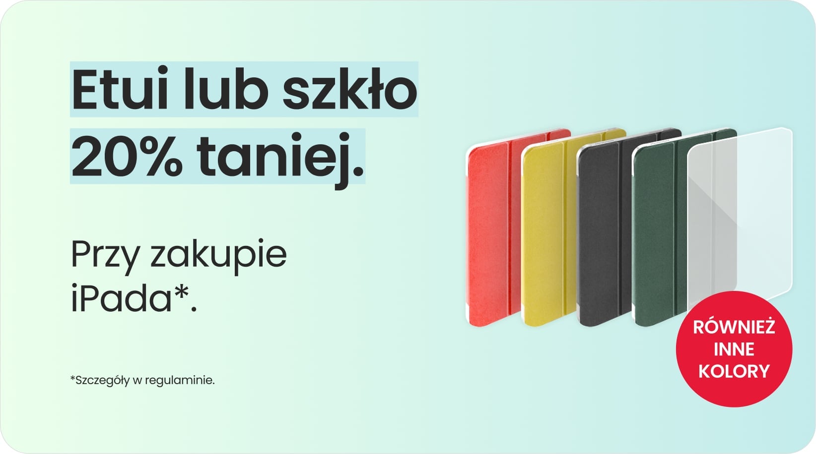 Etui lub szkło 20% taniej przy zakupie iPada Etui lub szkło 20% taniej przy zakupie iPada