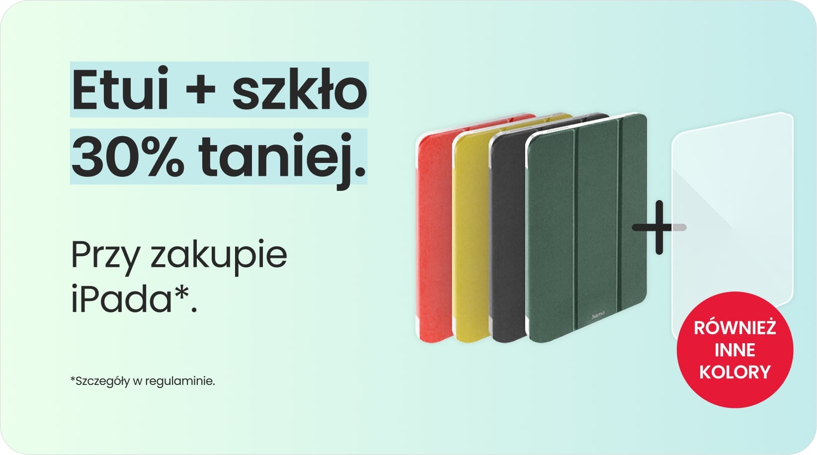 Etui + szkło 30% taniej przy zakupie iPada Etui + szkło 30% taniej przy zakupie iPada