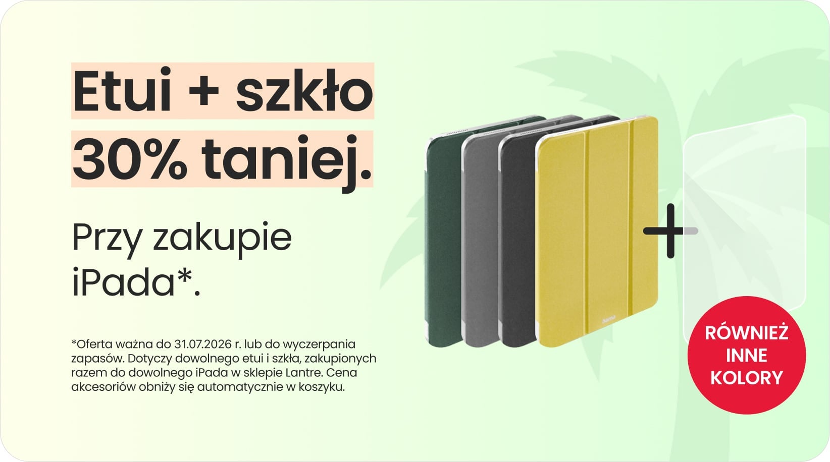 Etui + szkło 30% taniej przy zakupie iPada Etui + szkło 30% taniej przy zakupie iPada
