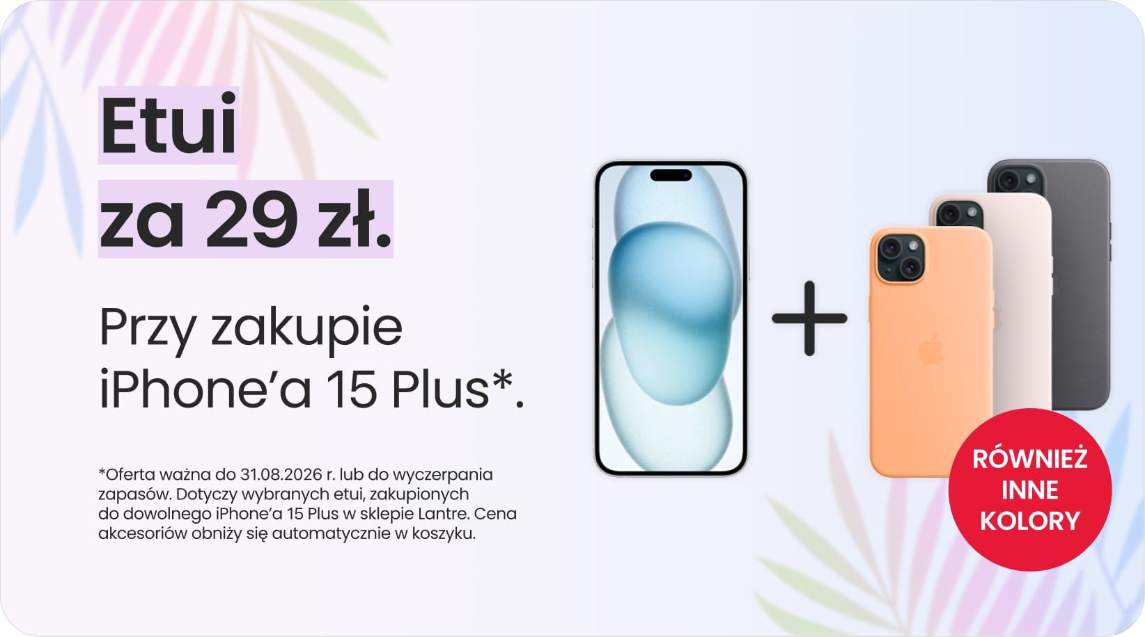Etui za 29 zł przy zakupie iPhone'a 15 Plus Etui za 29 zł przy zakupie iPhone'a 15 Plus