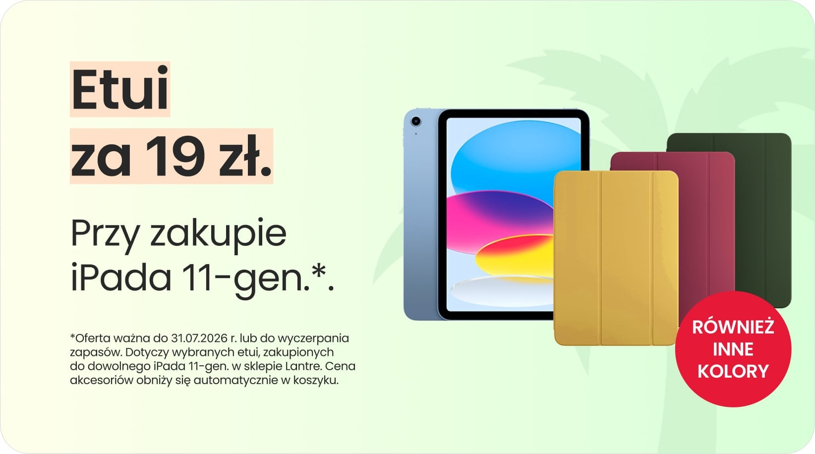 Etui za 19 zł przy zakupie iPada 11-gen. Etui za 19 zł przy zakupie iPada 11-gen.