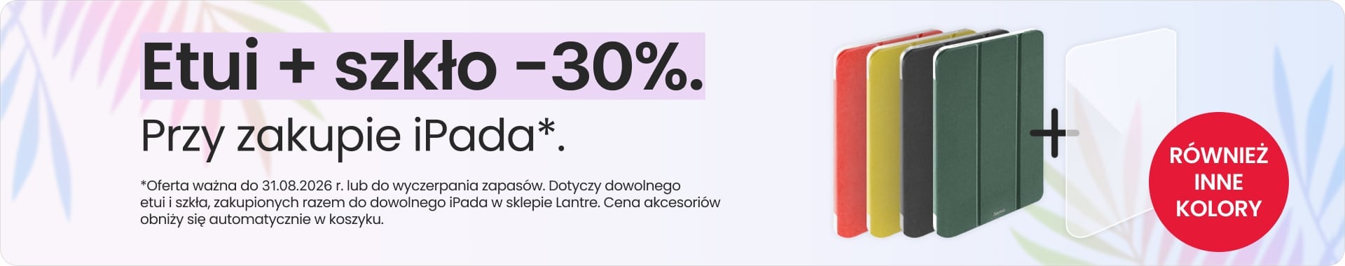Etui + szkło 30% taniej przy zakupie iPada Etui + szkło 30% taniej przy zakupie iPada