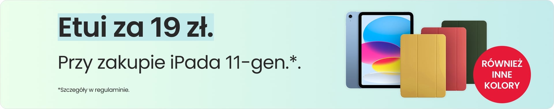 Etui za 19 zł przy zakupie iPada 11-gen. Etui za 19 zł przy zakupie iPada 11-gen.