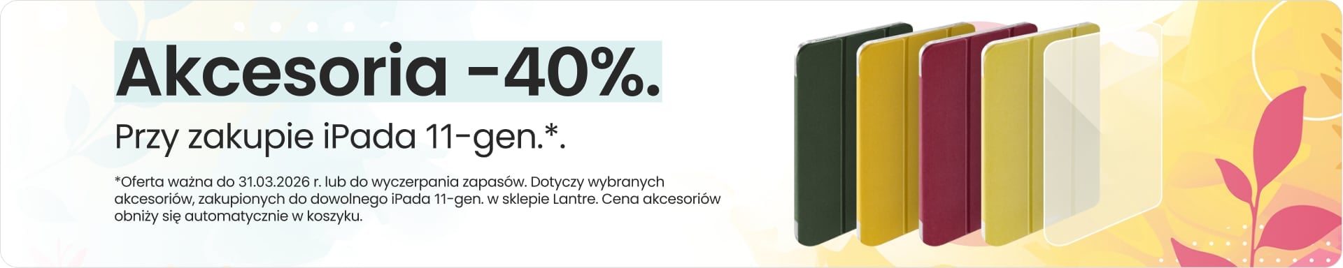 Akcesoria 40% taniej przy zakupie iPada 11-gen. Akcesoria 40% taniej przy zakupie iPada 11-gen.